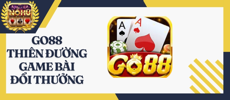 Go88 – Thiên đường game bài đổi thưởng hot nhất tại Châu Á