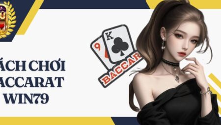 Baccarat Win79 – Hướng dẫn cách chơi tăng cơ hội thắng cược